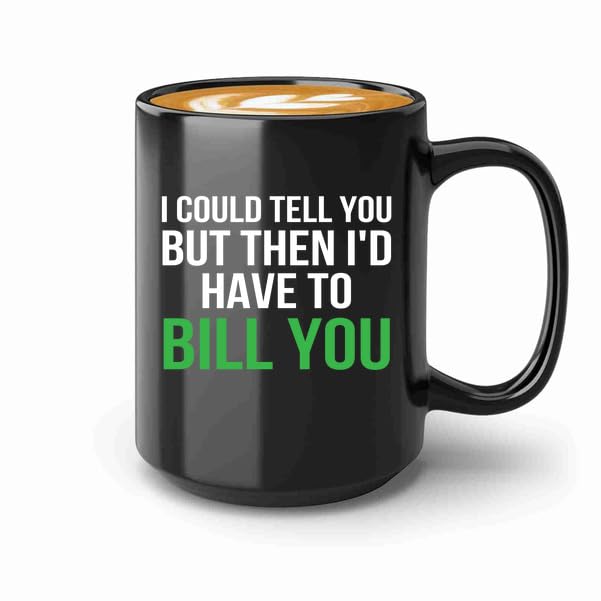 Accountant Coffee Mug 15oz Black -Have to bill you - Accounting Credit Debt Excel Auditor Office Coworker Tax Finance