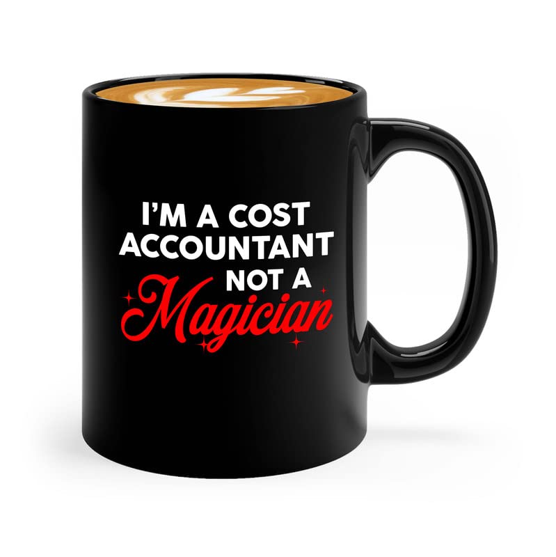 Accountant Coffee Mug 11oz Black - I'm A Cost Accountant Not A Magician - Accounting Analyst Costing Projects Consultant Tax Planner Office
